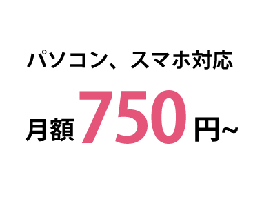 パソコンスマホ対応　月額750円～